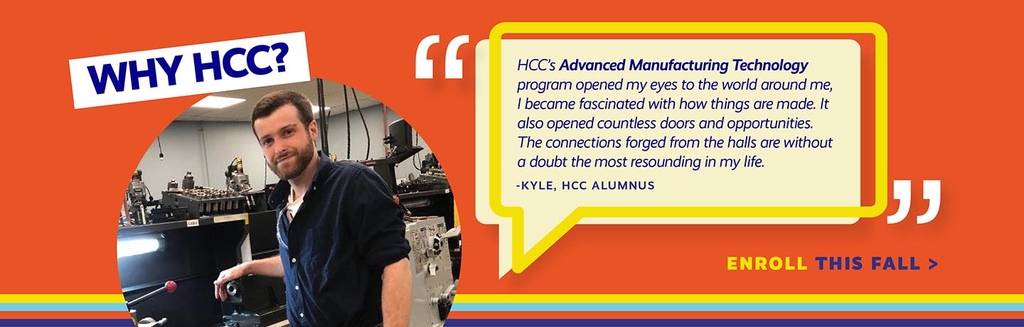 Kyle, an HCC Student, says HCCsays the Advanced Manufacturing Technology program opened his eyes to the world around him. He became fascinated with how things are made.