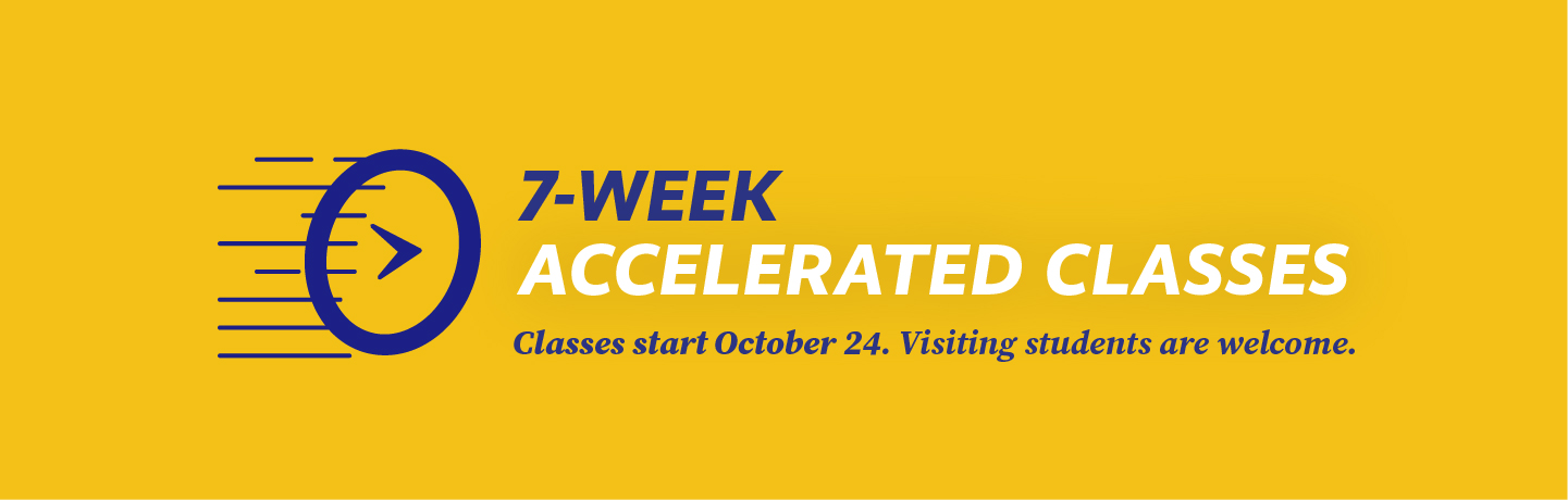 7-Week Accelerated Classes starting October 24th. Visiting students welcome.